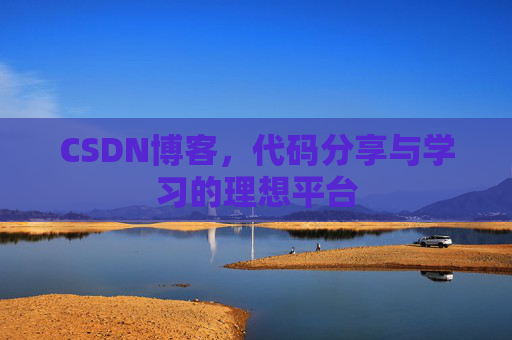 CSDN博客,代码分享与学习的理想平台 CSDN博客,代码分享与学习的理想平台